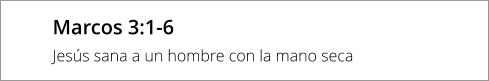 Marcos 3:1-6  Jesús sana a un hombre con la mano seca